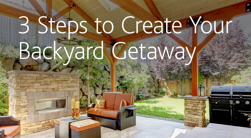 3 steps to your backyard getaway