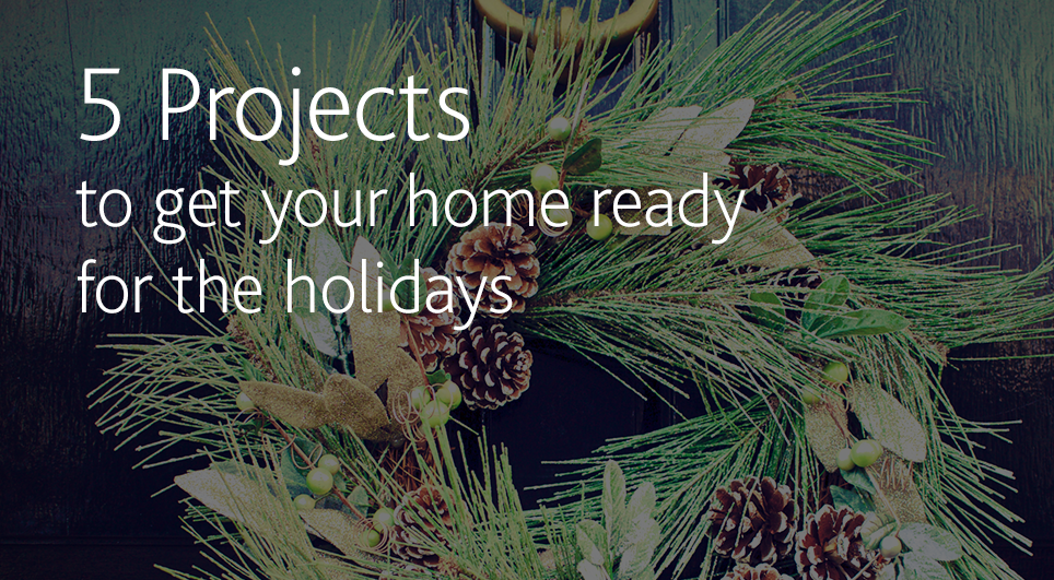 5 projects to get your home ready for the holidays