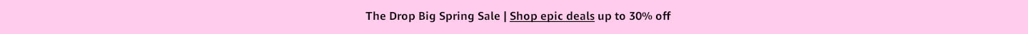 The Drop Big Spring Sale | Shop epic deals up to 30% off
