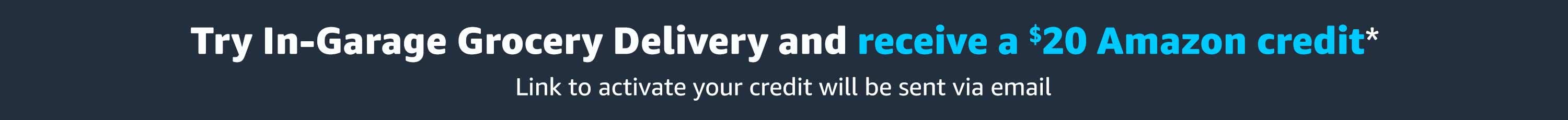Try In-Garage Grocery Delivery and receive a $20 Amazon credit.* Link to activate your credit will be sent via email