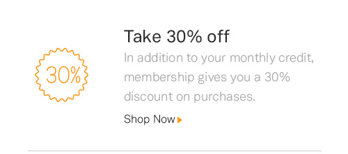 Use your monthly credit for ANY of our 180,000+ titles, and take 30% off all other purchases.