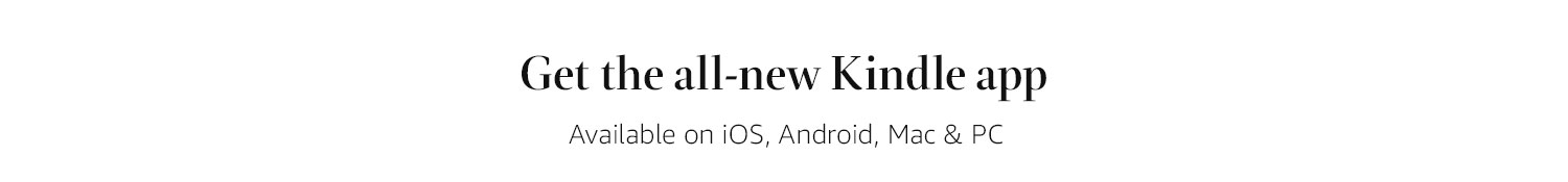 Get the all-new Kindle app. Available on iOS, Android, Mac and PC.