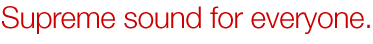 Supreme sound for everyone.