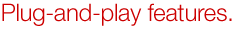 Plug-and-play features.
