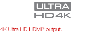 4K Ultra HD HDMI&reg; output.