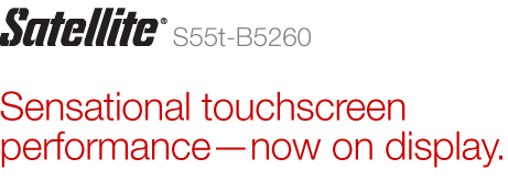 Satellite S55t-B5260 | Sensational touchscreen performance&mdash;now on display.
