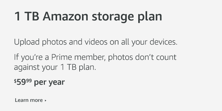 1 TB storage plan at only $59.99 per year. If you're a Prime member, photos don't count against your plan.