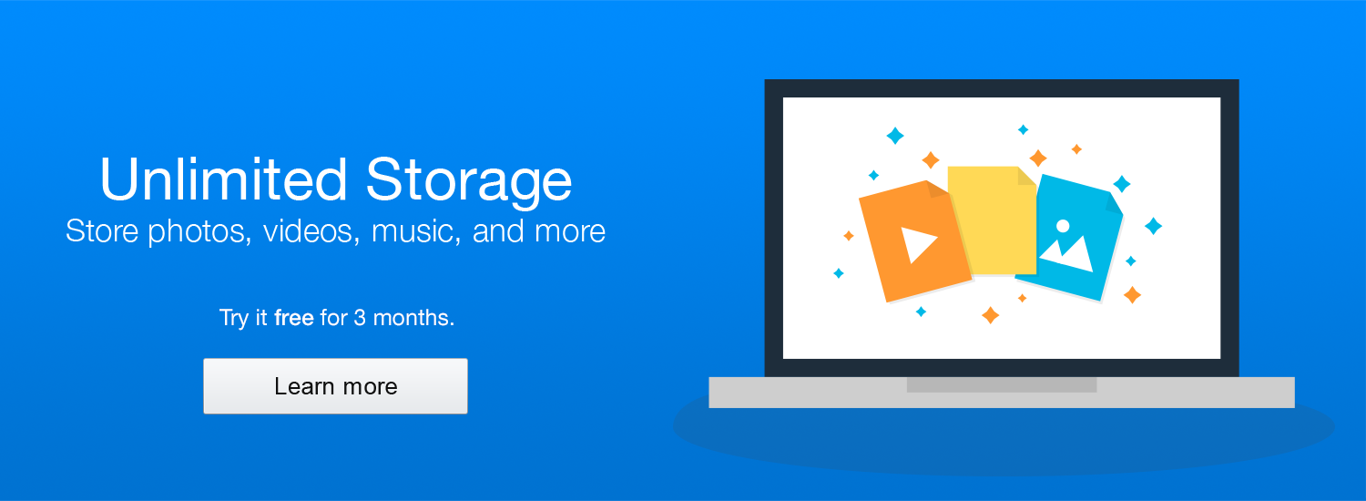 Unlimited Storage. Store photos, videos, music, and more. Try is free for 3 months. Learn more.