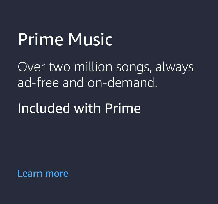 Prime Music: Over two million songs, always ad-free and on-demand. Included with Prime.  Learn more