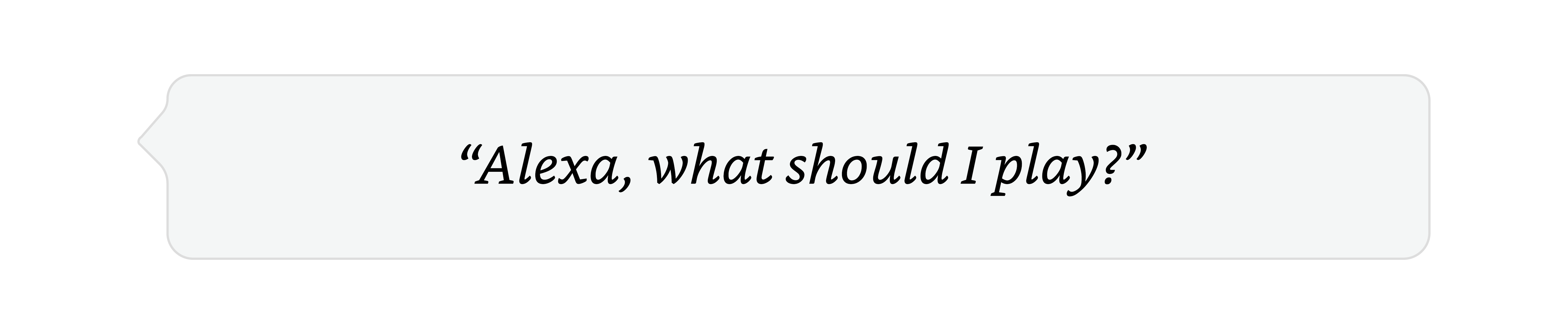 Alexa, what should I play?