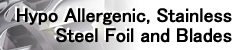 Hypo Allergenic, Stainless Steel Foil and Blades