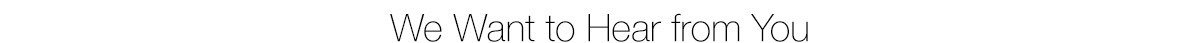 We Want to Hear from You