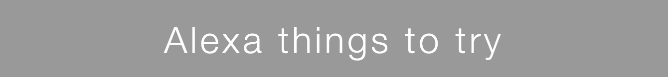 Alexa things to try