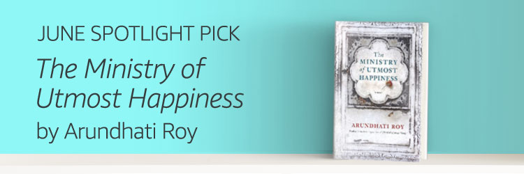 JUNE SPOTLIGHT PICK: The Ministry of Utmost Happiness by Arundhati Roy