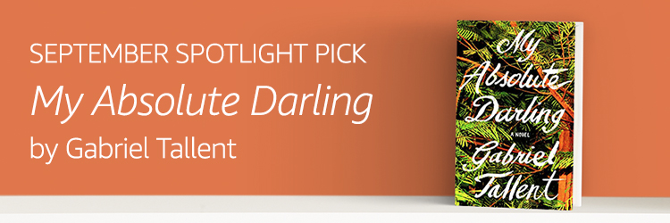 SEPTEMBER SPOTLIGHT PICK: My Absolute Darling by Gabriel Tallent