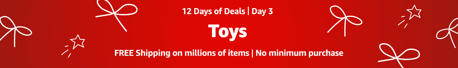 12 Days of Deals. Day 3. Toys. Free shipping on millions of items. No minimum purchase