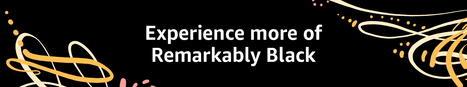 Experience more of Remarkably Black