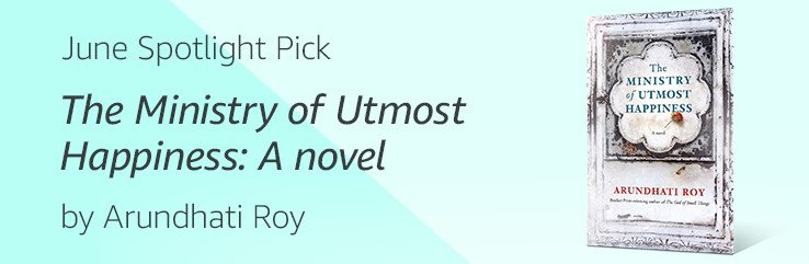 JUNE SPOTLIGHT PICK: The Ministry of Utmost Happiness by Arundhati Roy