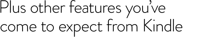 Plus other features you've come to expect from Kindle