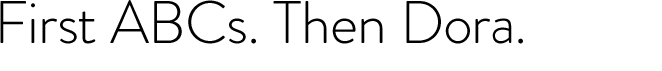 First ABCs. Then Dora.