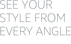 See your style from every angle''