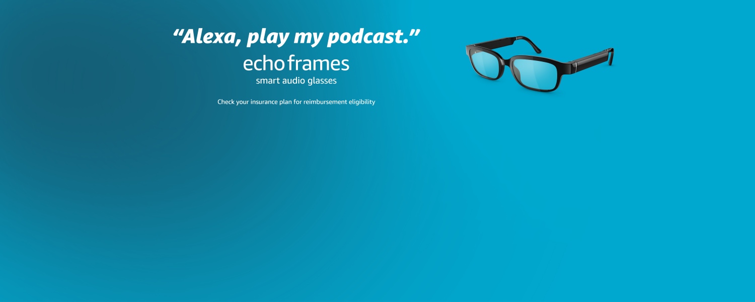 Alexa, play my podcast. Echo Frames, smart audio glasses. Check your insurance plan for reimbursement eligibility.