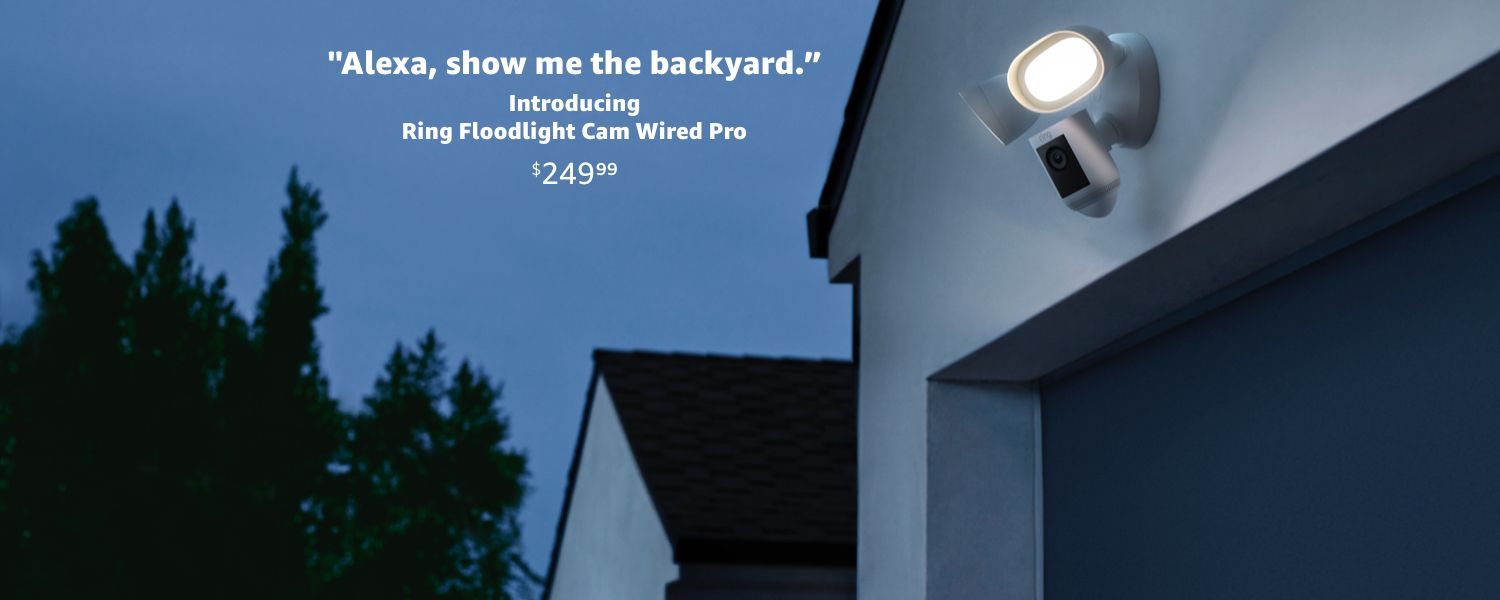 Alexa, show me the backyard. Introducing Ring Floodlight Cam Wired Pro. $249.99