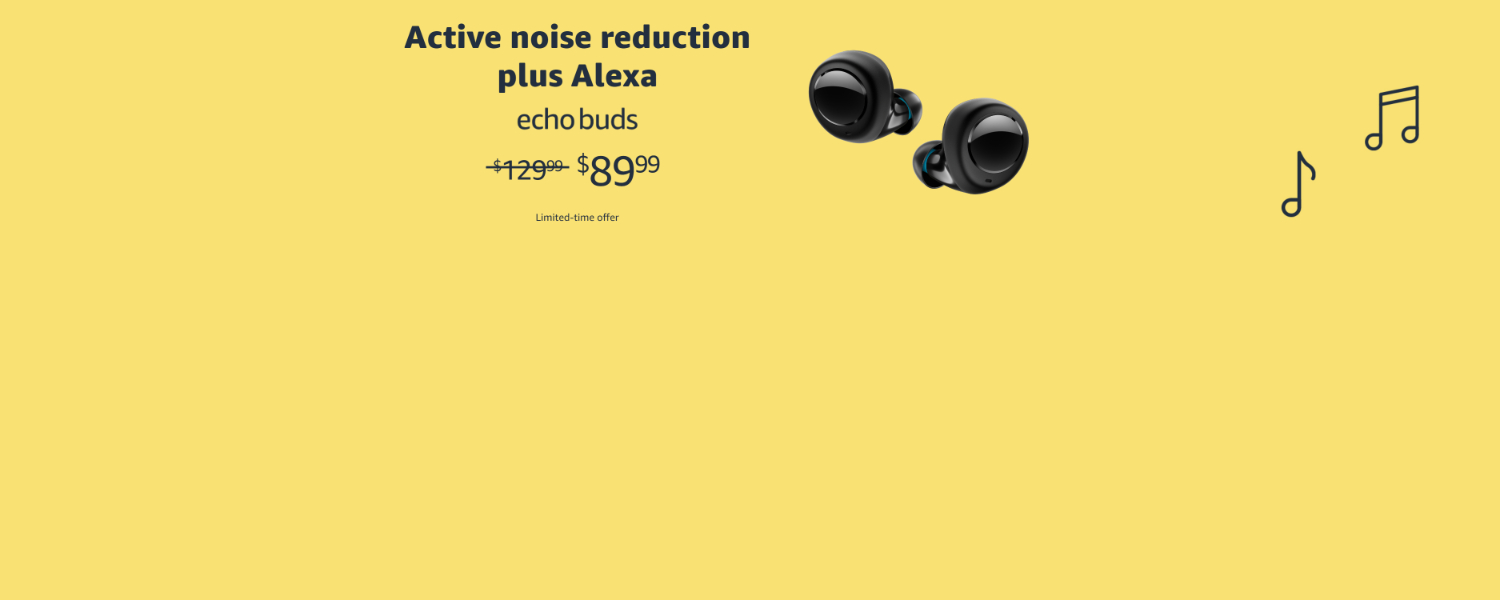 Active noise reduction plus Alexa. Echo Buds. $89.99. Limited-time offer