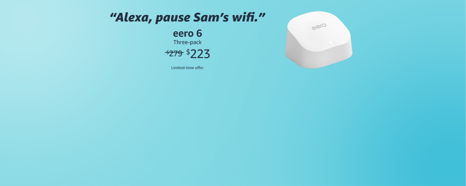 Alexa, pause Sam's wifi. eero 6 mesh wifi 3-pack. $223 Limited time offer.