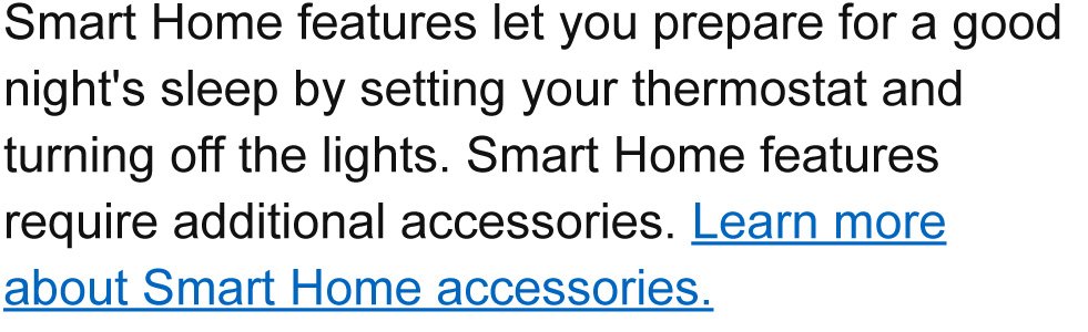 Smart Home features let you prepare for a good night's sleep by setting your thermostat and turning off the lights.