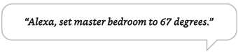 Alexa, set master bedroom to 67 degrees.