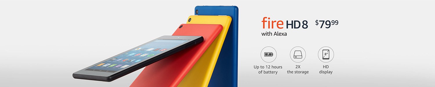 Fire HD 8 tablet, starting at $79.99. Up to 12 hours of battery, 2X the storage, and HD display.