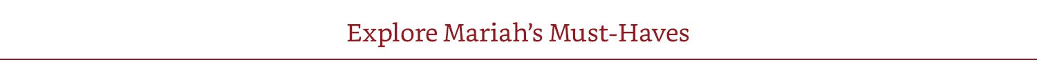 Shop all Mariah's Must-Haves