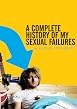 Watch A Complete History of My Sexual Failures Online Free