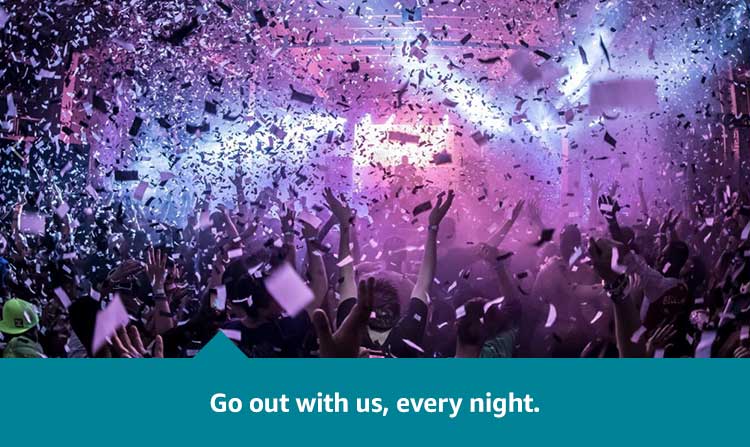 Go out with us, every night.