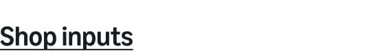 Shop inputs
