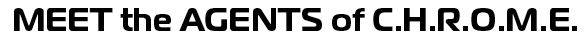 Meet the Agents of C.H.R.O.M.E