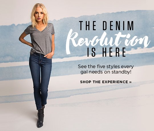Hero 1 The denim revolution is here. See the five styles every girl needs on standby! Shop the experience.