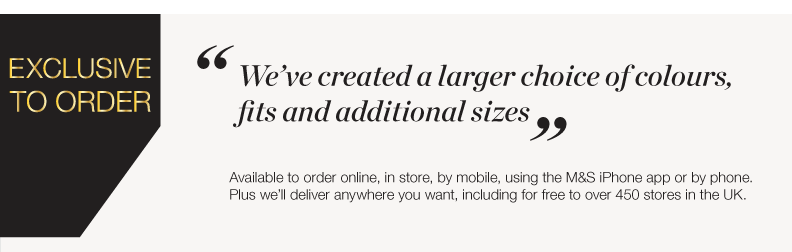 We’ve created a larger choice of colours, fits and additional sizes