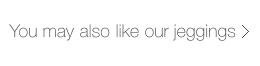 You May Also Like Our Jeggings