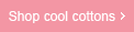 Shop cool cottons