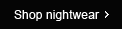 Shop nightwear