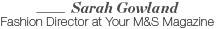 Sarah Gowland, Fashion Director at Your M&S Magazine