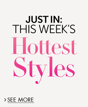 Just In: Hottest Styles