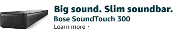 Big Sound. Slim soundbar. Bose SoundTouch 300