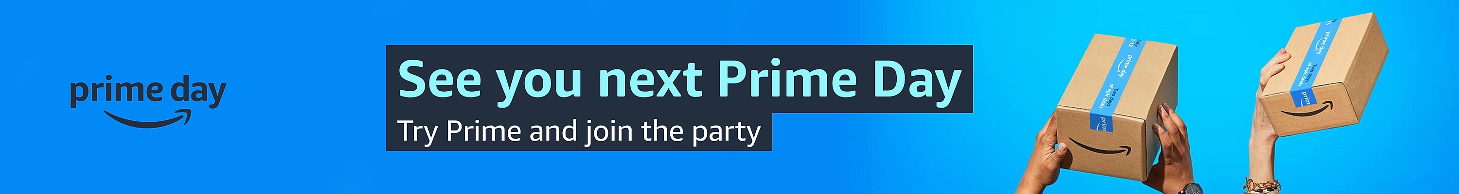 See you next Prime Day Try Prime and join the party