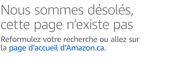 Nous sommes désolés! Cette page n'existe pas. Reformulez votre recherche ou allez sur la page d’accueil d’Amazon.ca.