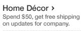 Home Decor. Spend $50,get free shipping on updates for company.