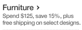 Furniture. Spend $125, save 15%, plus free shipping on select designs.