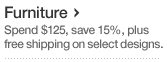 Furniture. Spend $125, save 15%, plus free shipping on select designs.